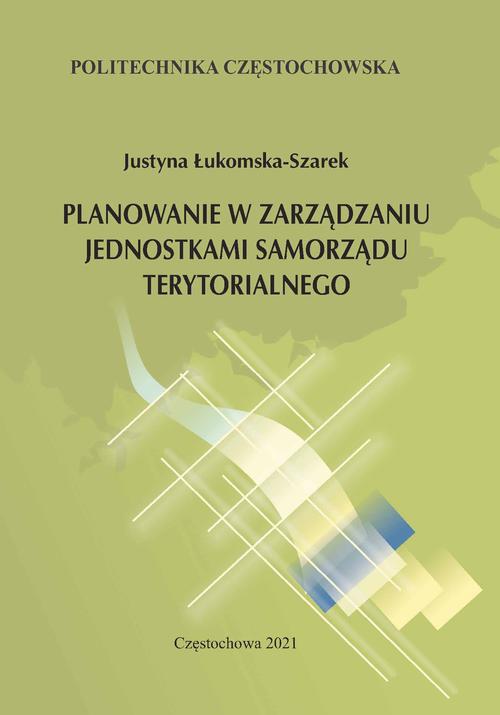 Tytuł: Planowanie w zarządzaniu jednostkami samorządu terytorialnego
Autor: Justyna Łukomska-Szarek
Wydawnictwo: Politechnika Częstochowska
Formaty: PDF