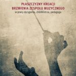 Płaszczyzny kreacji brzmienia zespołu muzycznego w pracy dyrygenta, chórmistrza, pedagoga — okładka e-booka