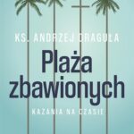 Tytuł: Plaża zbawionych. Kazania na czasie
Autor: Ks. Andrzej Draguła
Wydawnictwo: WAM
Formaty: EPUB