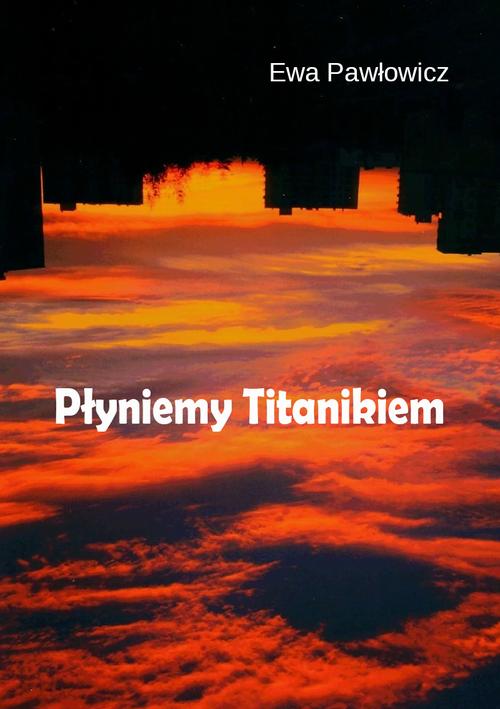Tytuł: Płyniemy Titanikiem
Autor: Ewa Pawłowicz
Wydawnictwo: Liberum Verbum
Formaty: MOBI, EPUB