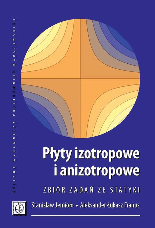 Tytuł: Płyty izotropowe i anizotropowe. Zbiór zadań ze statyki
Autor: Stanisław Jemioło, Aleksander Łukasz Franus
Wydawnictwo: Oficyna Wydawnicza Politechniki Warszawskiej
Formaty: PDF
