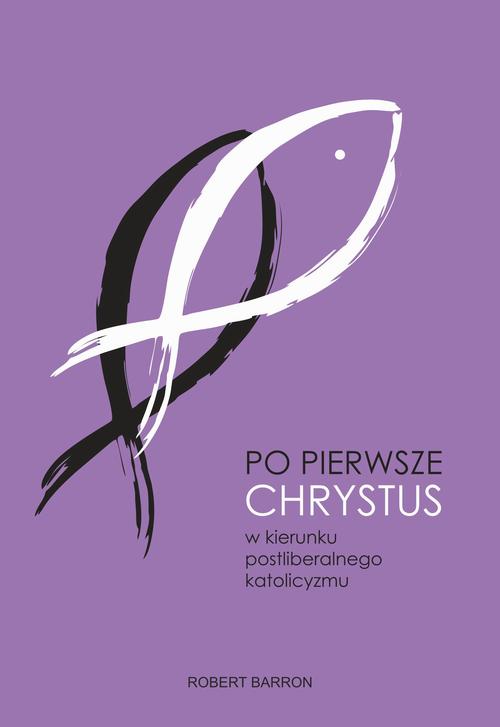 Po pierwsze Chrystus. W kierunku postliberalnego katolicyzmu — okładka e-booka