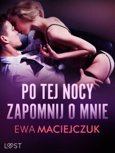 Tytuł: Po tej nocy zapomnij o mnie #1 – seria erotyczna (#1)
Autor: Ewa Maciejczuk
Wydawnictwo: LUST
Formaty: EPUB, MOBI