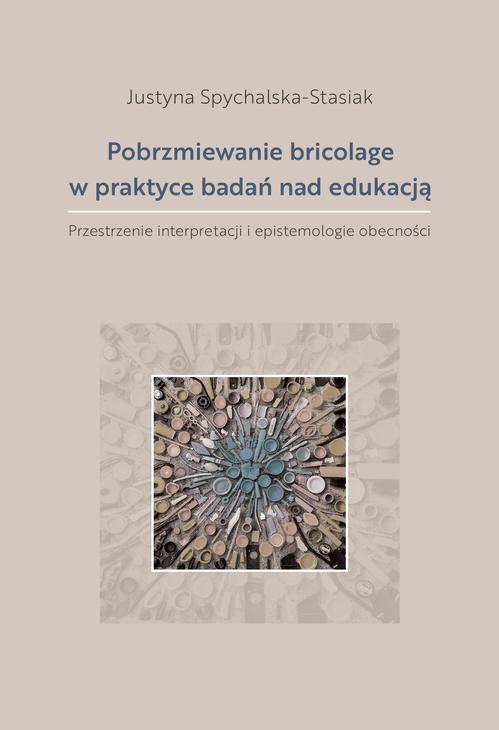 Tytuł: Pobrzmiewanie bricolage w praktyce badań nad edukacją. Przestrzenie interpretacji i epistemologie obecności
Autor: Justyna Spychalska-Stasiak
Wydawnictwo: Wydawnictwo Uniwersytetu Kazimierza Wielkiego w Bydgoszczy
Formaty: PDF
