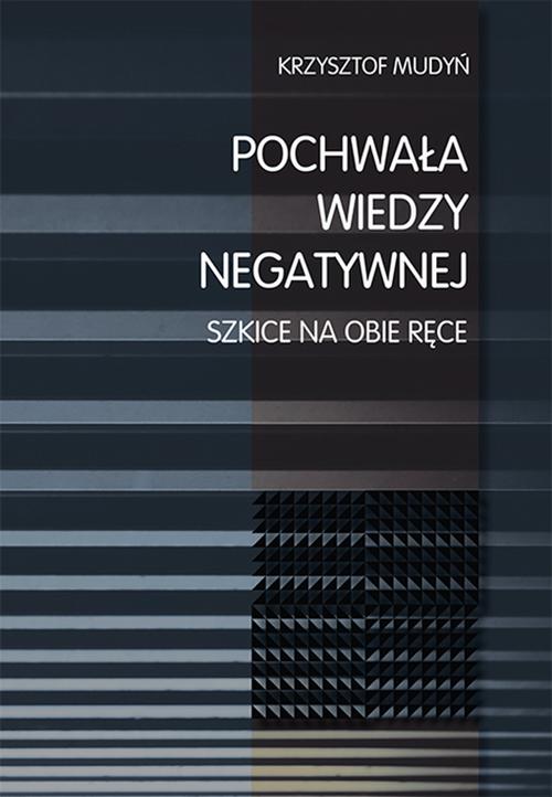 Tytuł: Pochwała wiedzy negatywnej. Szkice na obie ręce
Autor: Krzysztof Mudyń
Wydawnictwo: Uniwersytet Pedagogiczny w Krakowie
Formaty: PDF