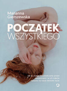 Tytuł: Początek wszystkiego. Jak to, czego doświadczamy przed narodzinami i w ich trakcie, wpływa na nasze dorosłe życie
Autor: Marianna Gierszewska
Wydawnictwo: Otwarte
Formaty: EPUB, MOBI