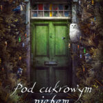 Tytuł: Pod cukrowym niebem. W nieobecnym śnie
Autor: Seanan McGuire
Wydawnictwo: MAG
Formaty: EPUB, MOBI