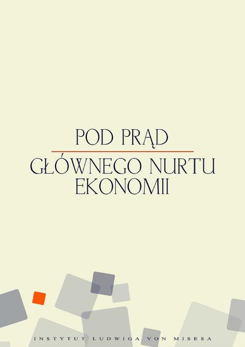 Tytuł: Pod prąd głównego nurtu ekonomii
Autor: Mateusz Machaj, Jan Lewiński, Jacek Kubisz, Alicja Kuropatwa, Stanisław Kwiatkowski, Przemysław Leszek, Łukasz Gajewski, Marcin Zieliński, Wojciech Paryna
Wydawnictwo: Instytut Ludwiga von Misesa
Formaty: MOBI, EPUB, PDF