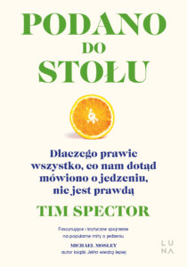 Tytuł: Podano do stołu. Dlaczego prawie wszystko, co nam dotąd mówiono o jedzeniu, nie jest prawdą
Autor: Tim Spector
Wydawnictwo: Wydawnictwo Luna
Formaty: EPUB, MOBI