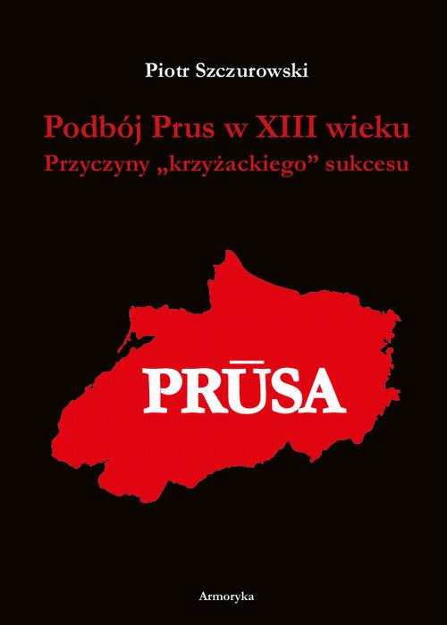 Tytuł: Podbój Prus w XIII wieku. Przyczyny „krzyżackiego” sukcesu
Autor: Piotr Szczurowski
Wydawnictwo: Armoryka
Formaty: PDF