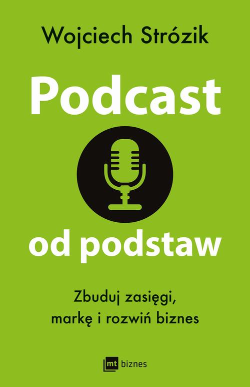 Tytuł: Podcast od podstaw. Zbuduj zasięgi, markę i rozwiń biznes
Autor: Wojciech Strózik
Wydawnictwo: MT Biznes
Formaty: EPUB, MOBI
