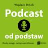 Tytuł: Podcast od podstaw. Zbuduj zasięgi, markę i rozwiń biznes
Autor: Wojciech Strózik
Wydawnictwo: MT Biznes
Formaty: MP3