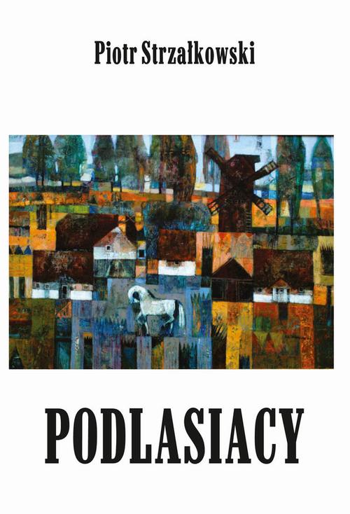 Tytuł: Podlasiacy
Autor: Piotr Strzałkowski
Wydawnictwo: Aspra
Formaty: PDF