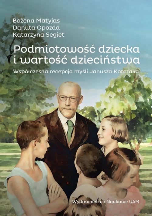 Tytuł: Podmiotowość dziecka i wartość dzieciństwa. Współczesna recepcja myśli Janusza Korczaka
Autor: Bożena Matyjas, Danuta Opozda, Katarzyna Segiet
Wydawnictwo: Uniwersytet im.Adama Mickiewicza w Poznaniu
Formaty: PDF