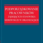 Podporządkowanie pracowników zajmujących stanowiska kierownicze w organizacjach — okładka e-booka