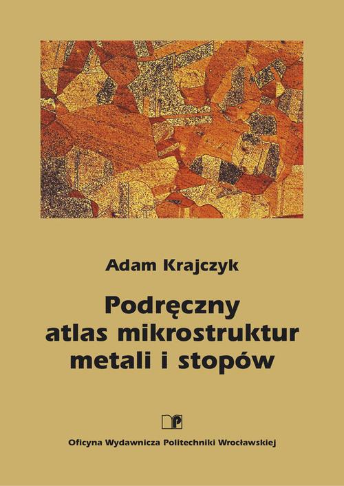 Tytuł: Podręczny atlas mikrostruktur metali i stopów
Autor: Adam Krajczyk
Wydawnictwo: Politechnika Wrocławska
Formaty: PDF