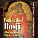 Tytuł: Podróż do Rosji albo wygnanie Nadziei z raju
Autor: Witold Wieteska
Wydawnictwo: Estymator
Formaty: MP3