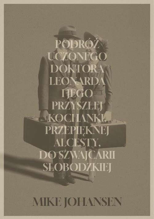 Tytuł: Podróż uczonego doktora Leonarda i jego przyszłej kochanki, przepięknej Alcesty, do Szwajcarii Słobodzkiej
Autor: Mike Johansen
Wydawnictwo: India Cosmetics Europe
Formaty: PDF