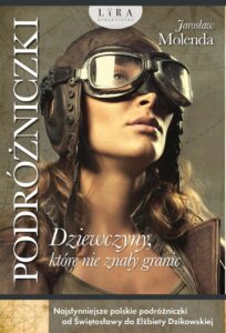 Tytuł: Podróżniczki. Dziewczyny, które nie znały granic. Najsłynniejsze polskie podróżniczki od Świętosławy do Elżbiety Dzikowskiej
Autor: Jarosław Molenda
Wydawnictwo: Wydawnictwo Lira
Formaty: EPUB, MOBI