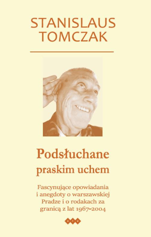 Tytuł: Podsłuchane praskim uchem
Autor: Stanislaus Tomczak
Wydawnictwo: Warszawska Firma Wydawnicza
Formaty: EPUB