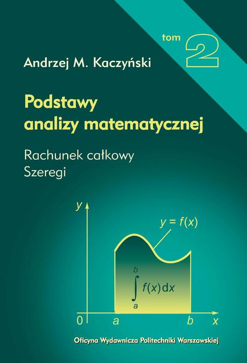 Tytuł: Podstawy analizy matematycznej. Tom 2. Rachunek całkowy, szeregi
Autor: Andrzej M. Kaczyński
Wydawnictwo: Oficyna Wydawnicza Politechniki Warszawskiej
Formaty: PDF