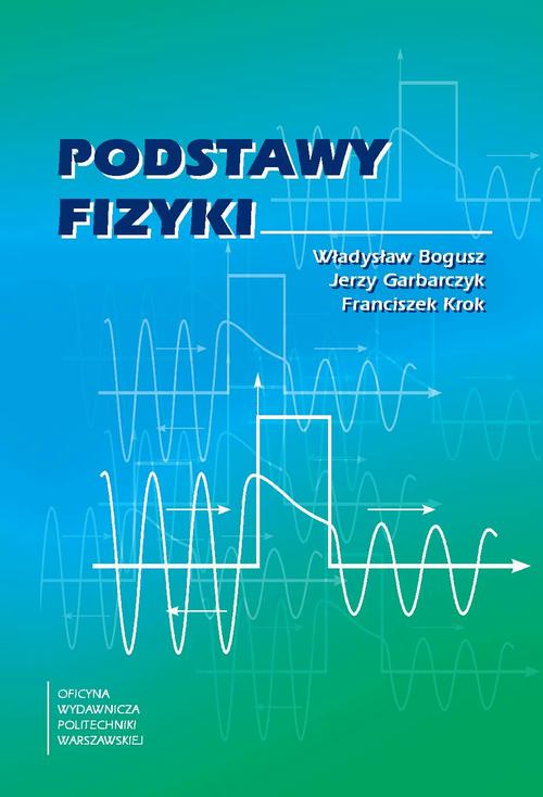 Tytuł: Podstawy fizyki
Autor: Władysław Bogusz, Jerzy Garbarczyk, Franciszek Krok
Wydawnictwo: Oficyna Wydawnicza Politechniki Warszawskiej
Formaty: PDF