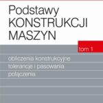 Podstawy konstrukcji maszyn Tom 1. Obliczenia konstrukcyjne, tolerancje i pasowania połączenia — okładka e-booka
