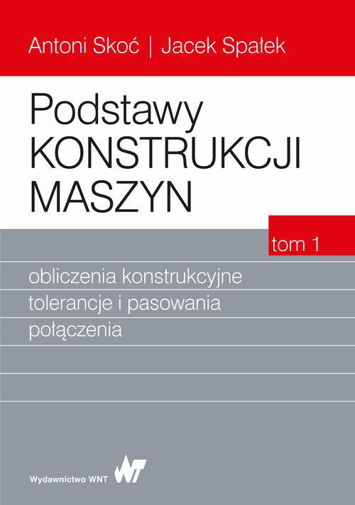 Podstawy konstrukcji maszyn Tom 1. Obliczenia konstrukcyjne, tolerancje i pasowania połączenia — okładka e-booka