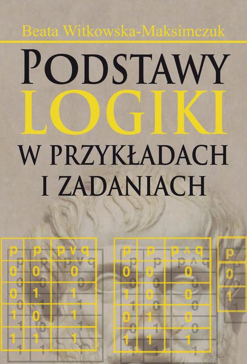 Tytuł: Podstawy logiki w przykładach i zadaniach
Autor: Beata Witkowska-Maksimczuk
Wydawnictwo: Aspra
Formaty: PDF