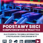 Podstawy sieci komputerowych w praktyce dla studentai technika informatyka z przykładami i ćwiczeniami w PT. — okładka e-booka