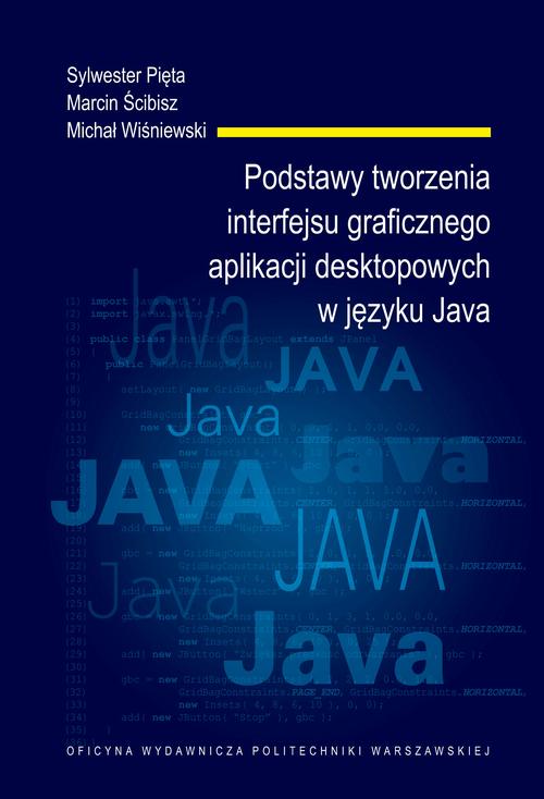 Tytuł: Podstawy tworzenia interfejsu graficznego aplikacji desktopowych w języku Java
Autor: Sylwester Pięta, Marcin Ścibisz, Michał Wiśniewski
Wydawnictwo: Oficyna Wydawnicza Politechniki Warszawskiej
Formaty: PDF