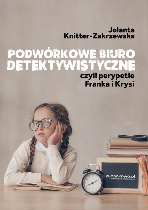 Tytuł: Podwórkowe biuro detektywistyczne, czyli perypetie Franka i Krysi
Autor: Jolanta Knitter-Zakrzewska
Wydawnictwo: Wydawnictwo e-bookowo
Formaty: MOBI, EPUB, PDF