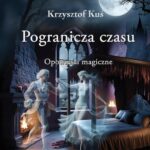 Tytuł: Pogranicza czasu. Opowieści magiczne
Autor: Krzysztof Kuś
Wydawnictwo: Wydawnictwo e-bookowo
Formaty: EPUB, PDF, MOBI