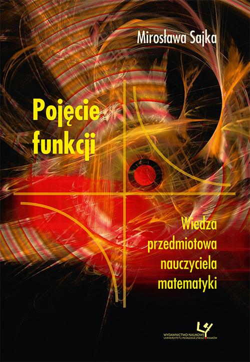 Tytuł: Pojęcie funkcji. Wiedza przedmiotowa nauczyciela matematyki
Autor: Mirosława Sajka
Wydawnictwo: Uniwersytet Pedagogiczny w Krakowie
Formaty: PDF