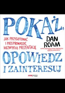 Pokaż, opowiedz i zainteresuj. Jak przygotować i przeprowadzić niezwykłą prezentację — okładka e-booka