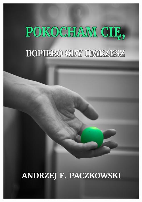 Tytuł: Pokocham cię, dopiero gdy umrzesz
Autor: Andrzej F. Paczkowski
Wydawnictwo: Wydawnictwo e-bookowo
Formaty: PDF, MOBI, EPUB
