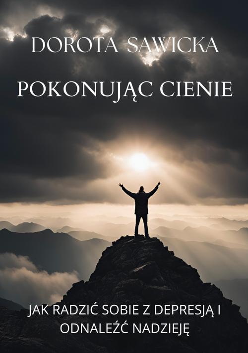 Tytuł: Pokonując cienie Jak radzić sobie z depresją i odnaleźć nadzieję
Autor: Dorota Sawicka
Wydawnictwo: Wydawnictwo e-bookowo
Formaty: EPUB, MOBI
