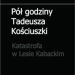 Tytuł: Pół godziny Tadeusza Kościuszki. Katastrofa w Lesie Kabackim
Autor: Aleksander Sowa
Wydawnictwo: Wydawnictwo e-bookowo
Formaty: MOBI, EPUB, PDF