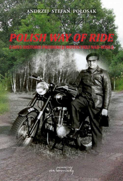 Polish way of ride. Zarys historii produkcji motocykli nad Wisłą — okładka e-booka