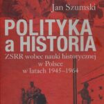 Polityka a historia. ZSRR wobec nauki historycznej w Polsce w latach 1945-1964 — okładka e-booka