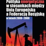 Polityka energetyczna w stosunkach między Unią Europejską a Federacją Rosyjską w latach 2000-2008 — okładka e-booka