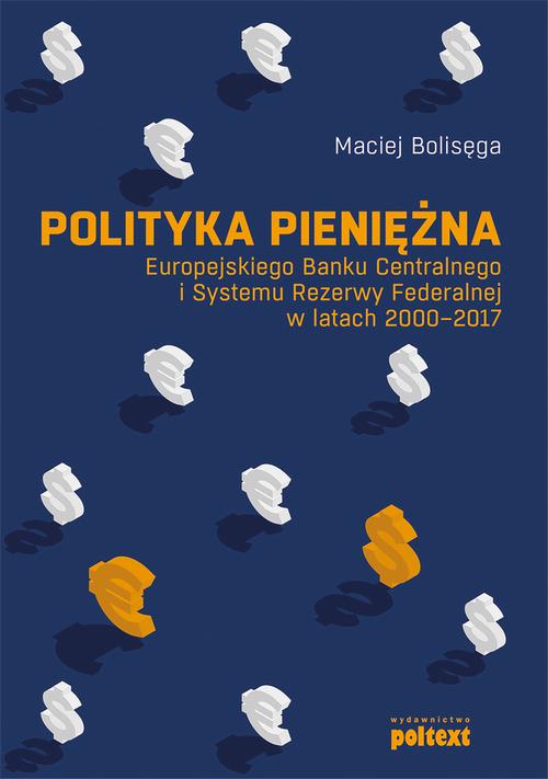 Polityka pieniężna Europejskiego Banku Centralnego i Systemu Rezerwy Federalnej w latach 2000-2017 — okładka e-booka