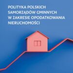 POLITYKA POLSKICH SAMORZĄDÓW GMINNYCH W ZAKRESIE OPODATKOWANIA NIERUCHOMOŚCI — okładka e-booka