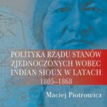 Tytuł: Polityka rządu Stanów Zjednoczonych wobec Indian Sioux w latach 1805-1868
Autor: Maciej Piotrowicz
Wydawnictwo: Aspra
Formaty: PDF