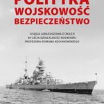 Polityka - wojskowość - bezpieczeństwo. Księga jubileuszowa z okazji 40-lecia działalności naukowej Profesora Romana Kochnowskiego — okładka e-booka