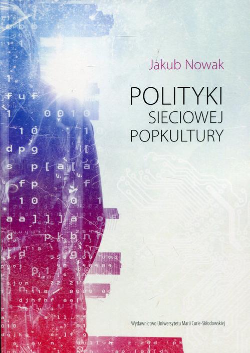 Tytuł: Polityki sieciowej popkultury
Autor: Jakub Nowak
Wydawnictwo: UMCS
Formaty: PDF