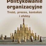Tytuł: Politykowanie organizacyjne. Treść, proces, kontekst i efekty
Autor: Monika Kulikowska-Pawlak
Wydawnictwo: Wydawnictwo Uniwersytetu Ekonomicznego w Katowicach
Formaty: PDF
