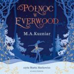 Tytuł: PÓŁNOC W EVERWOOD
Autor: A.M. Kuzniar
Wydawnictwo: Albatros
Formaty: MP3