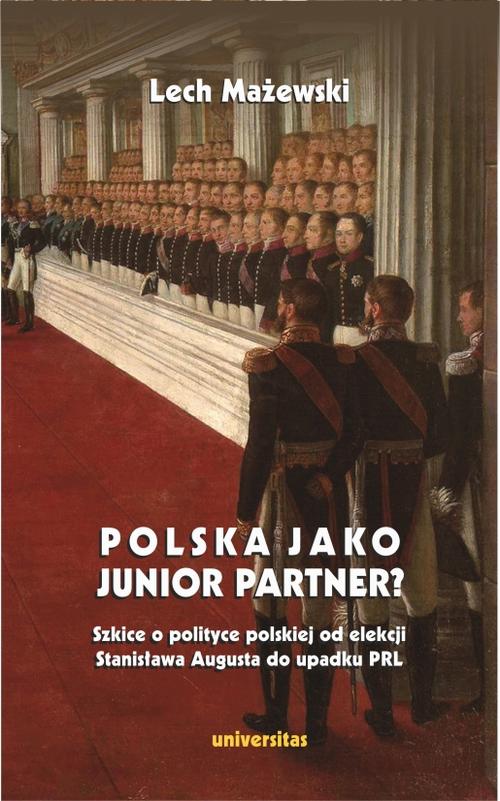 Polska jako junior partner? Szkice o polskiej polityce od elekcji Stanisława Augusta do upadku PRL — okładka