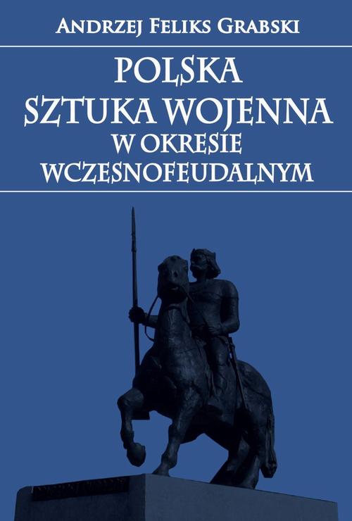Tytuł: Polska sztuka wojenna w okresie wczesnofeudalnym
Autor: Andrzej Feliks Grabski
Wydawnictwo: Napoleon V
Formaty: MOBI, EPUB, PDF